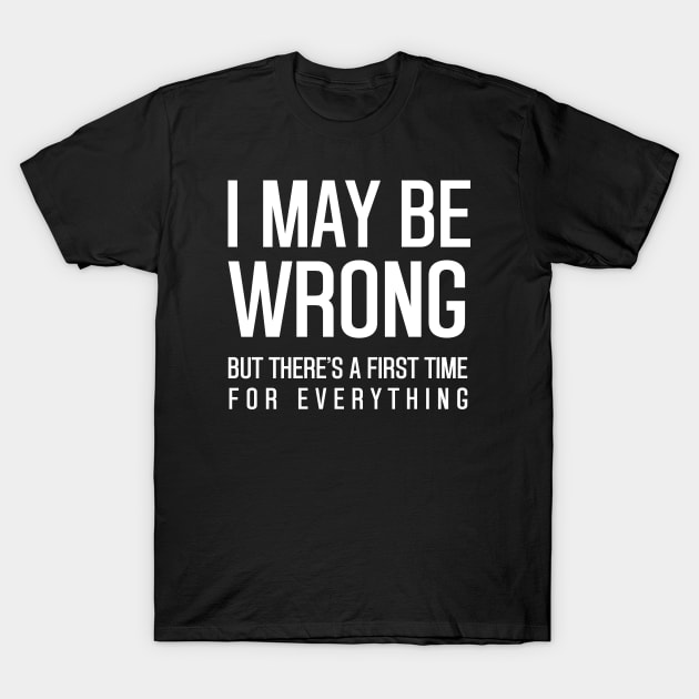 I May Be Wrong T-Shirt by ThisIsFloriduhMan